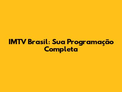 IMTV Brasil: Sua Programação Completa