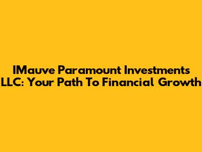 IMauve Paramount Investments LLC: Your Path To Financial Growth