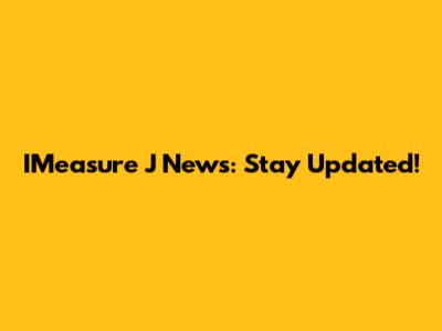 IMeasure J News: Stay Updated!