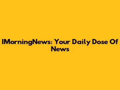 IMorningNews: Your Daily Dose Of News