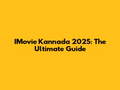 IMovie Kannada 2025: The Ultimate Guide