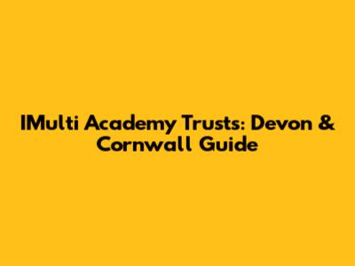 IMulti Academy Trusts: Devon & Cornwall Guide