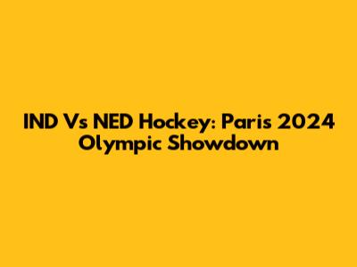 IND Vs NED Hockey: Paris 2024 Olympic Showdown