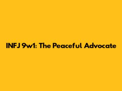 INFJ 9w1: The Peaceful Advocate