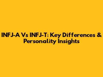 INFJ-A Vs INFJ-T: Key Differences & Personality Insights