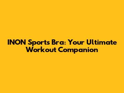 INON Sports Bra: Your Ultimate Workout Companion