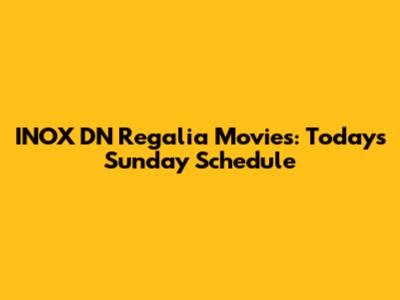 INOX DN Regalia Movies: Today's Sunday Schedule