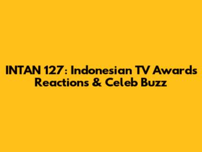 INTAN 127: Indonesian TV Awards Reactions & Celeb Buzz