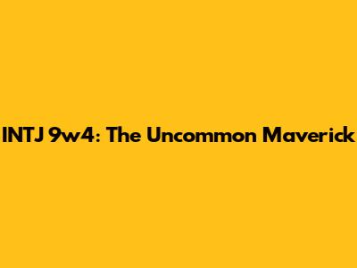 INTJ 9w4: The Uncommon Maverick