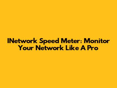 INetwork Speed Meter: Monitor Your Network Like A Pro