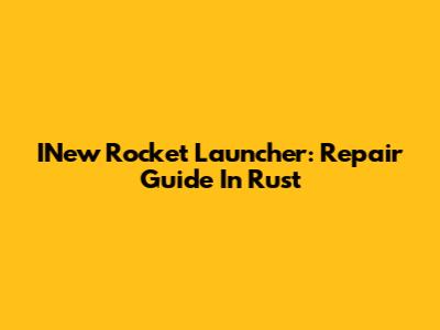 INew Rocket Launcher: Repair Guide In Rust