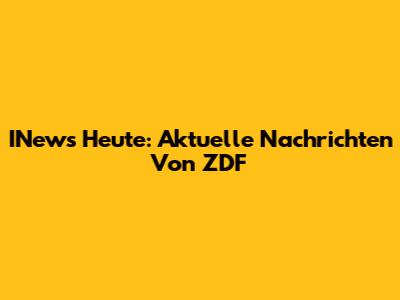 INews Heute: Aktuelle Nachrichten Von ZDF
