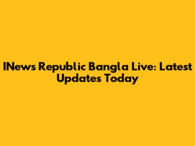INews Republic Bangla Live: Latest Updates Today