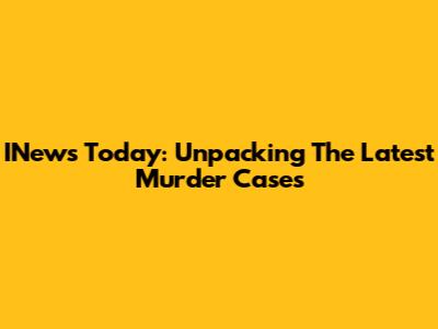 INews Today: Unpacking The Latest Murder Cases