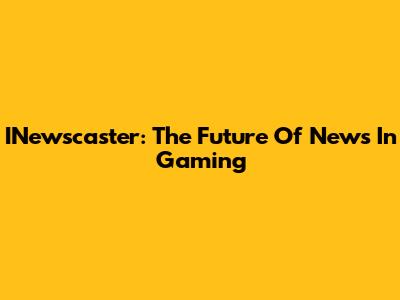 INewscaster: The Future Of News In Gaming