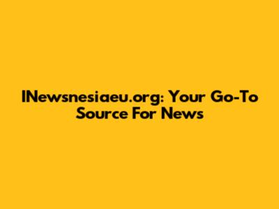 INewsnesiaeu.org: Your Go-To Source For News