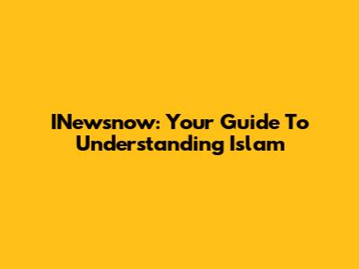 INewsnow: Your Guide To Understanding Islam