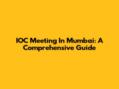 IOC Meeting In Mumbai: A Comprehensive Guide