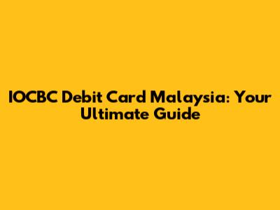 IOCBC Debit Card Malaysia: Your Ultimate Guide