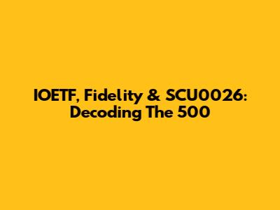 IOETF, Fidelity & SCU0026: Decoding The 500