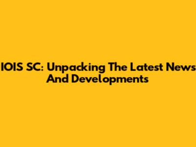 IOIS SC: Unpacking The Latest News And Developments