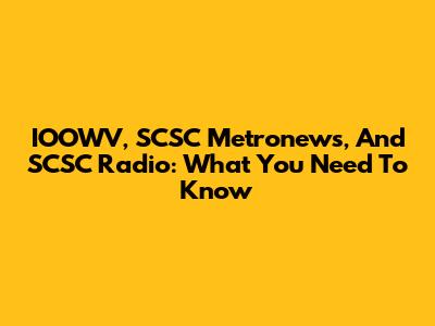IOOWV, SCSC Metronews, And SCSC Radio: What You Need To Know