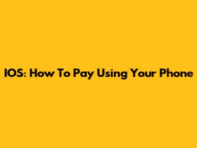 IOS: How To Pay Using Your Phone