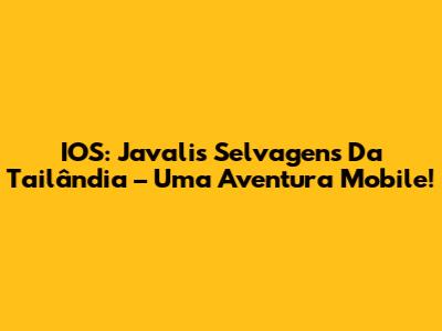 IOS: Javalis Selvagens Da Tailândia – Uma Aventura Mobile!