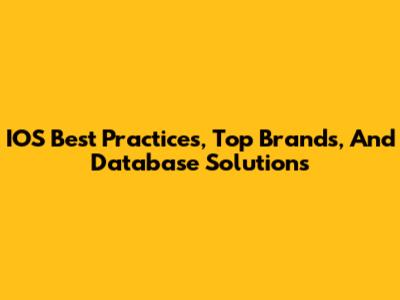 IOS Best Practices, Top Brands, And Database Solutions