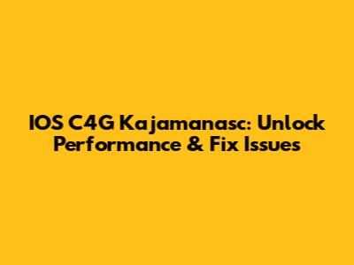 IOS C4G Kajamanasc: Unlock Performance & Fix Issues