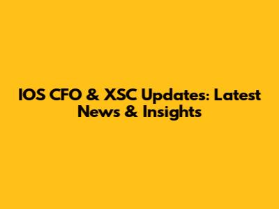 IOS CFO & XSC Updates: Latest News & Insights