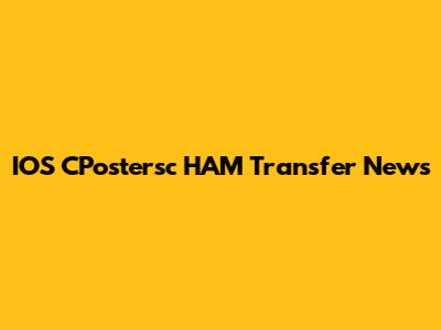 IOS CPostersc HAM Transfer News