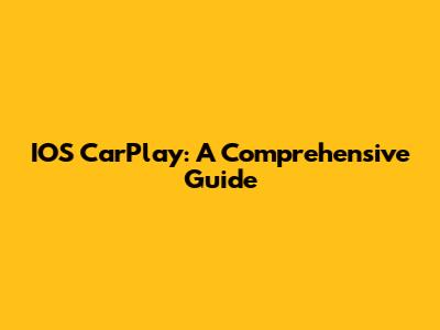IOS CarPlay: A Comprehensive Guide