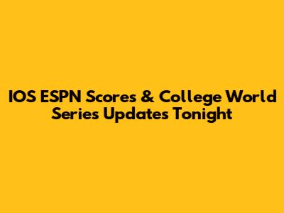IOS ESPN Scores & College World Series Updates Tonight