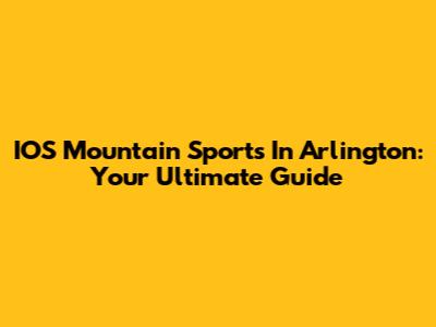 IOS Mountain Sports In Arlington: Your Ultimate Guide