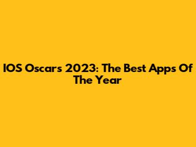 IOS Oscars 2023: The Best Apps Of The Year