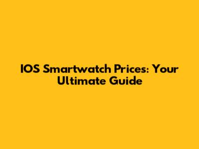 IOS Smartwatch Prices: Your Ultimate Guide