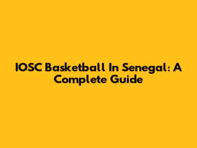 IOSC Basketball In Senegal: A Complete Guide