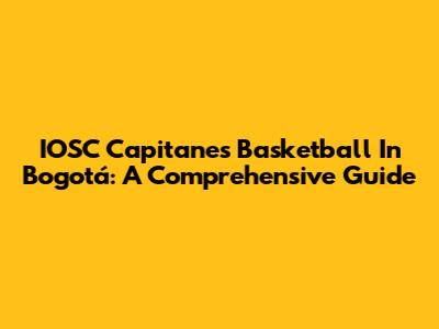 IOSC Capitanes Basketball In Bogotá: A Comprehensive Guide