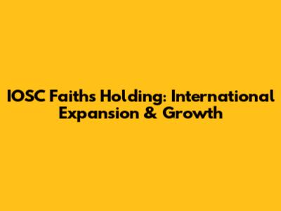 IOSC Faiths Holding: International Expansion & Growth