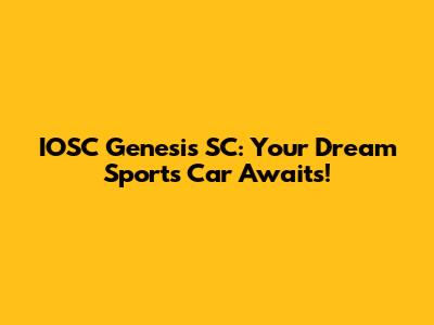 IOSC Genesis SC: Your Dream Sports Car Awaits!