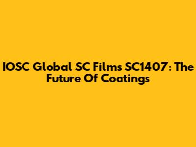 IOSC Global SC Films SC1407: The Future Of Coatings