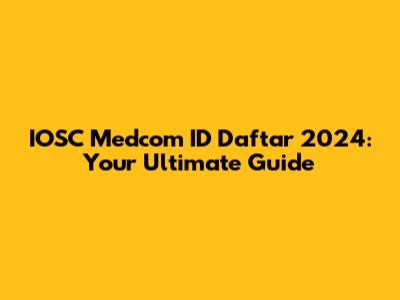 IOSC Medcom ID Daftar 2024: Your Ultimate Guide