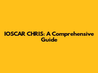IOSCAR CHRIS: A Comprehensive Guide