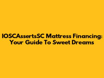 IOSCAssertsSC Mattress Financing: Your Guide To Sweet Dreams
