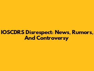 IOSCDRS Disrespect: News, Rumors, And Controversy