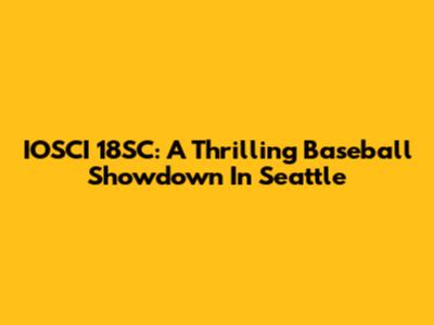 IOSCI 18SC: A Thrilling Baseball Showdown In Seattle