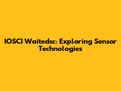 IOSCI Waitedsc: Exploring Sensor Technologies
