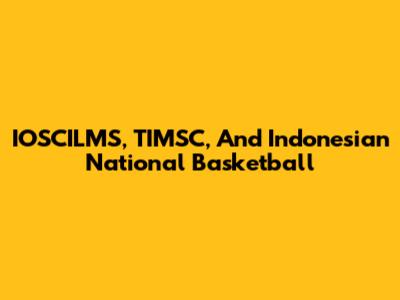 IOSCILMS, TIMSC, And Indonesian National Basketball
