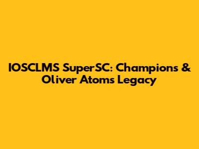 IOSCLMS SuperSC: Champions & Oliver Atom's Legacy